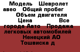  › Модель ­ Шевролет авео › Общий пробег ­ 52 000 › Объем двигателя ­ 115 › Цена ­ 480 000 - Все города Авто » Продажа легковых автомобилей   . Ненецкий АО,Тошвиска д.